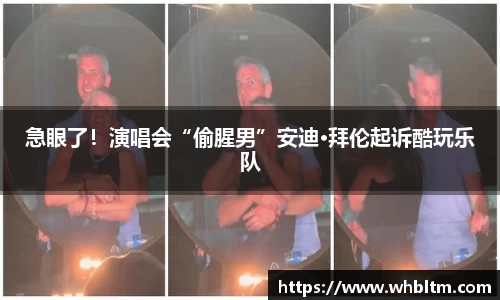 壹号娱乐急眼了！演唱会“偷腥男”安迪·拜伦起诉酷玩乐队