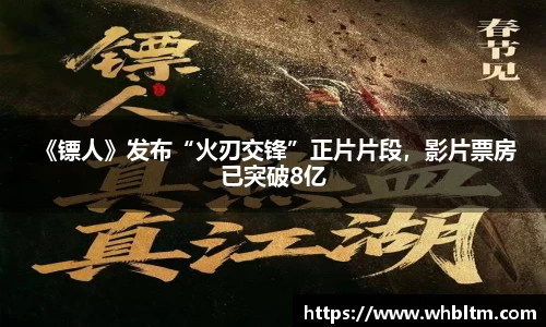 壹号娱乐 《镖人》发布“火刃交锋”正片片段，影片票房已突破8亿